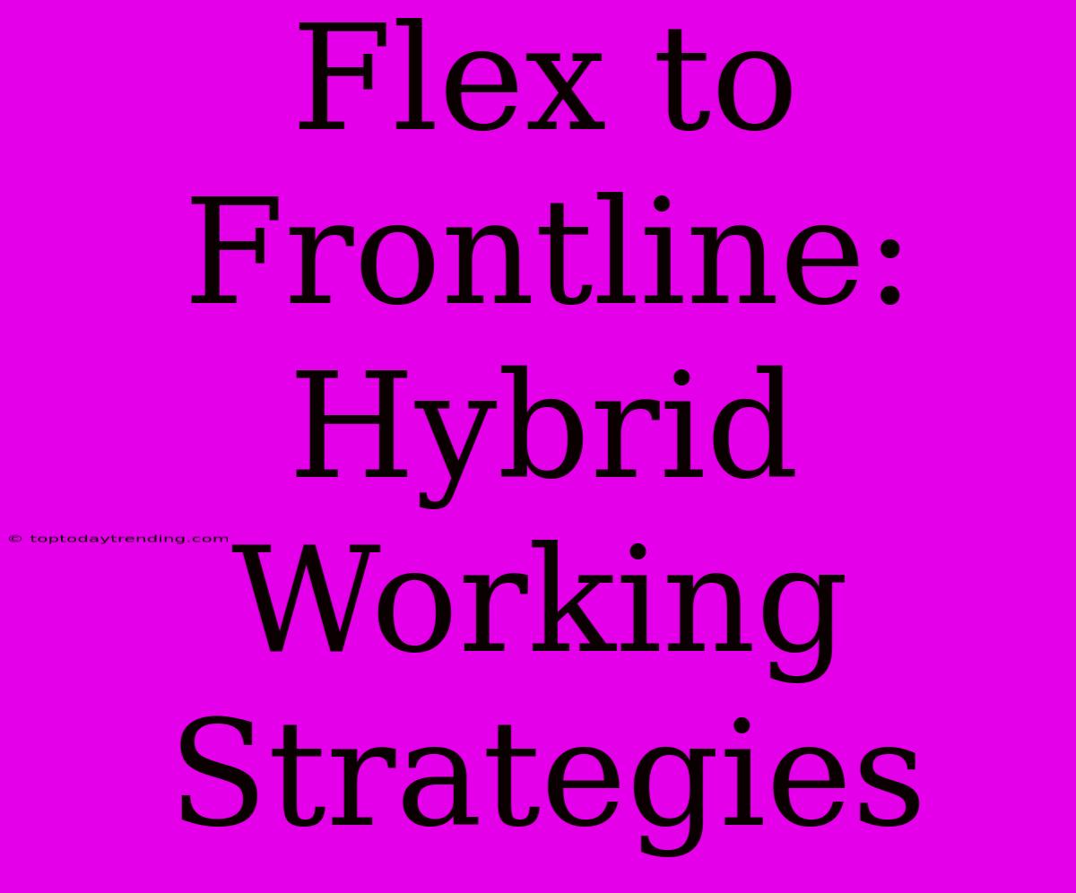 Flex To Frontline: Hybrid Working Strategies