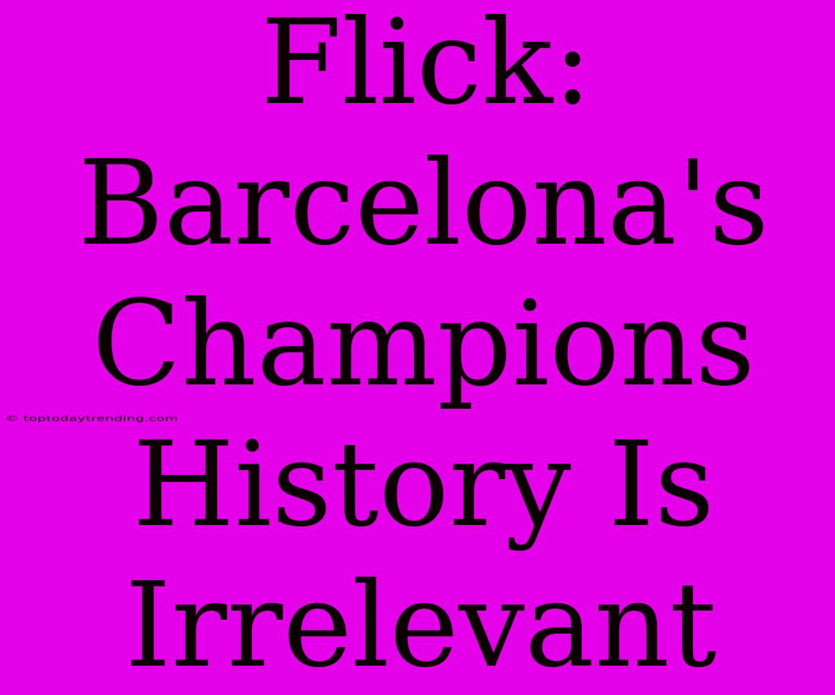 Flick: Barcelona's Champions History Is Irrelevant