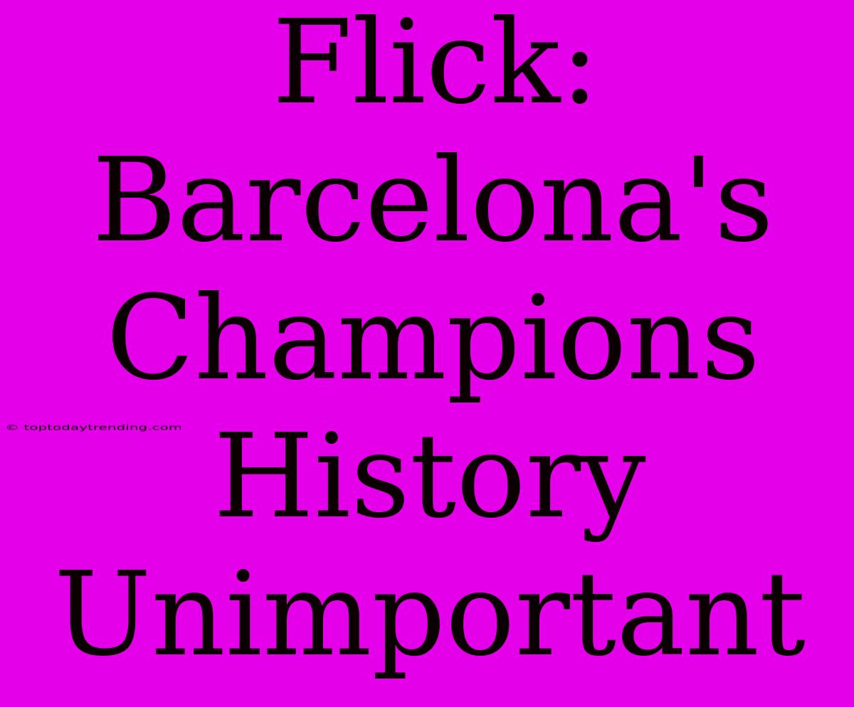 Flick: Barcelona's Champions History Unimportant