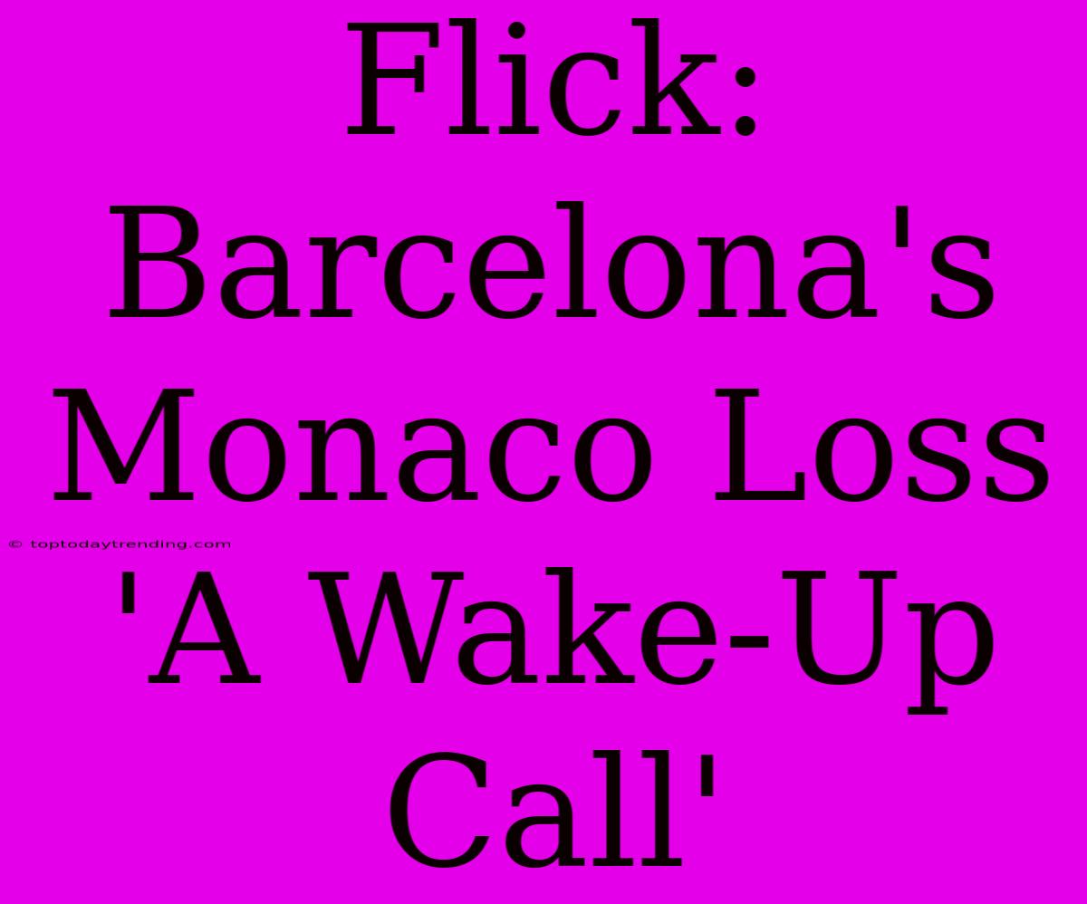 Flick: Barcelona's Monaco Loss 'A Wake-Up Call'