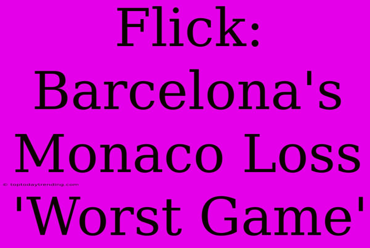 Flick: Barcelona's Monaco Loss 'Worst Game'