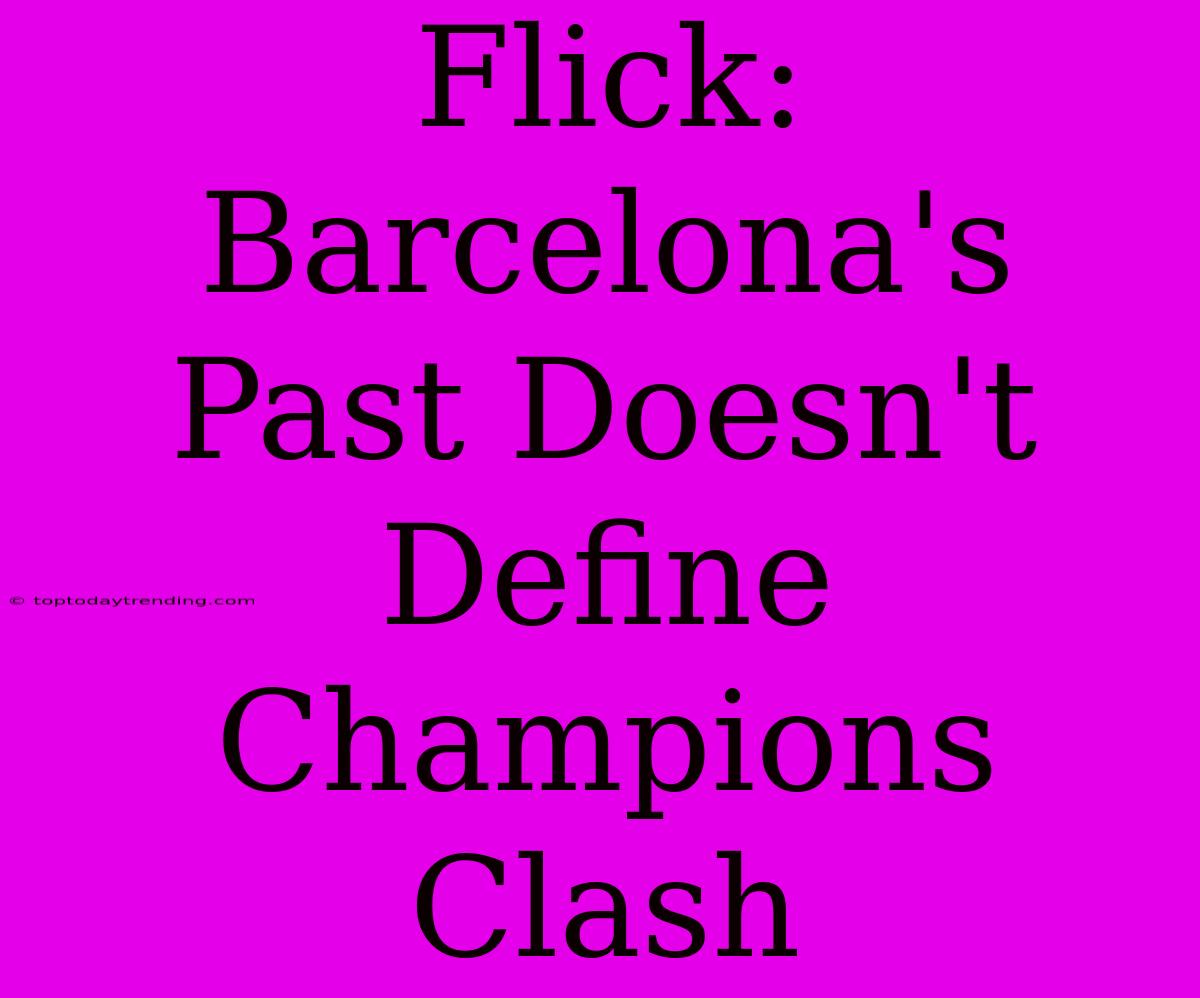 Flick: Barcelona's Past Doesn't Define Champions Clash