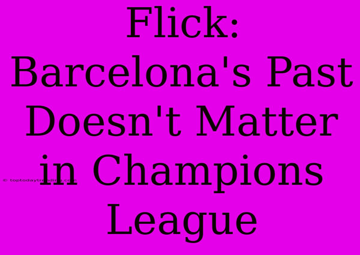 Flick: Barcelona's Past Doesn't Matter In Champions League