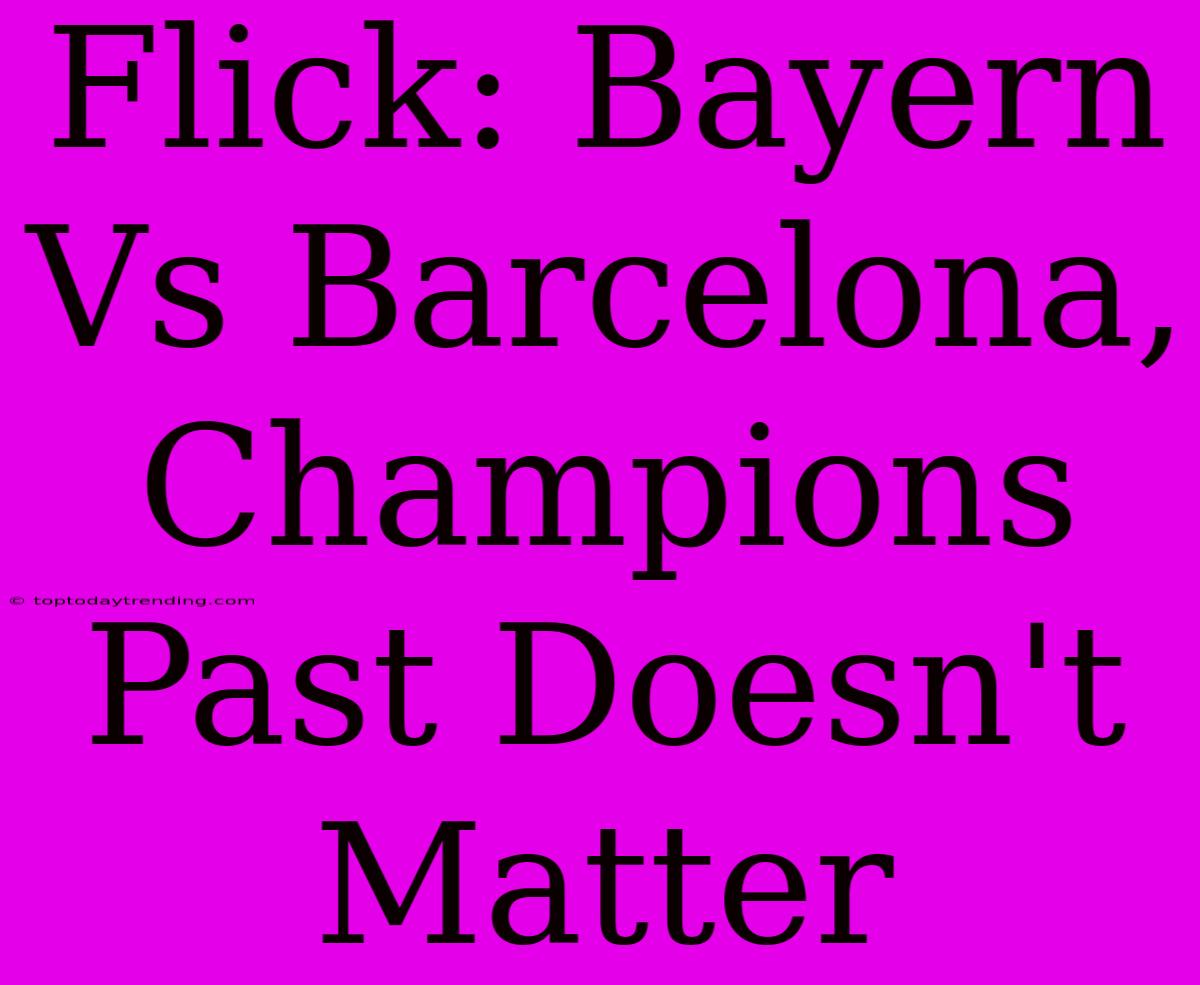 Flick: Bayern Vs Barcelona, Champions Past Doesn't Matter