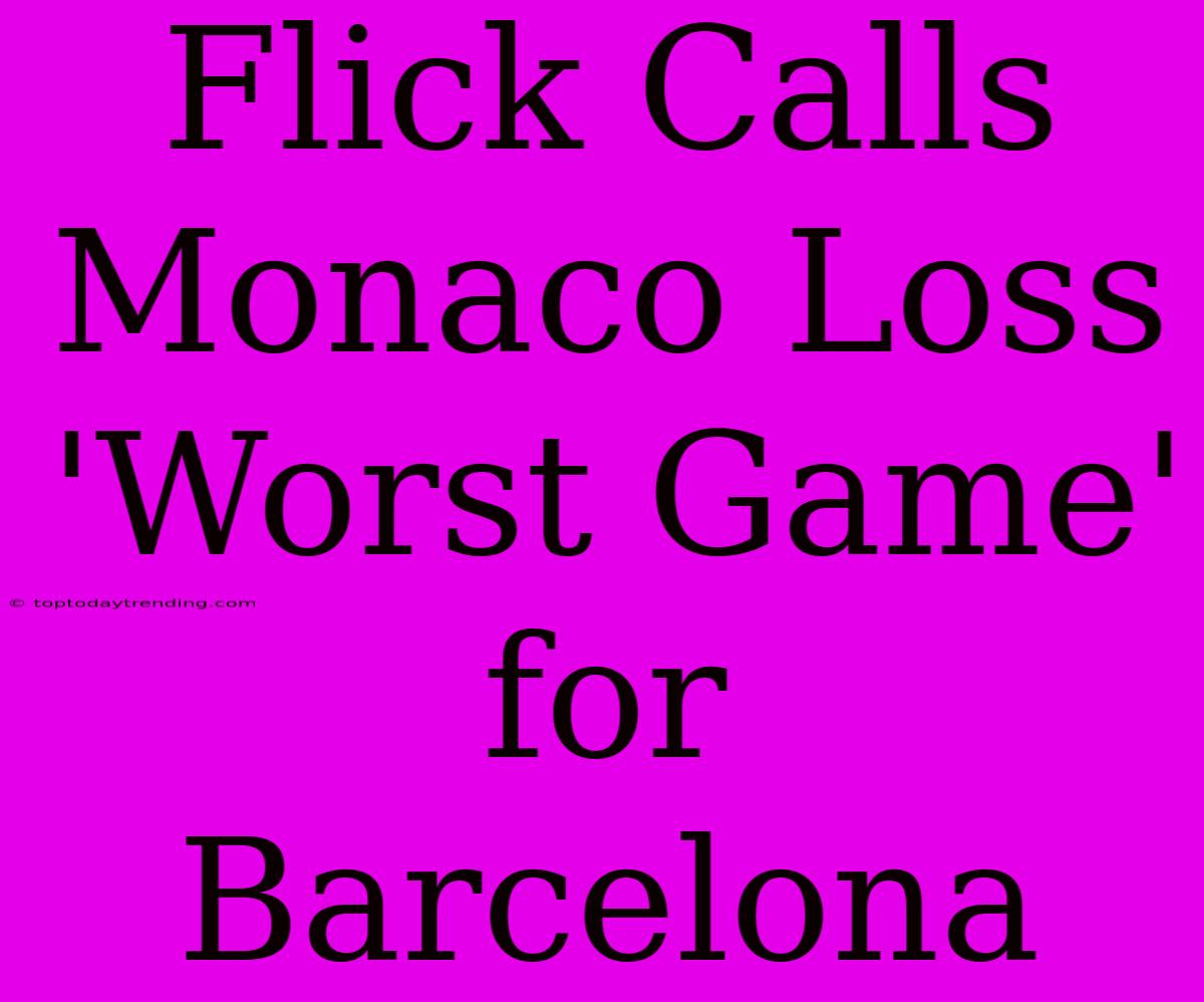 Flick Calls Monaco Loss 'Worst Game' For Barcelona