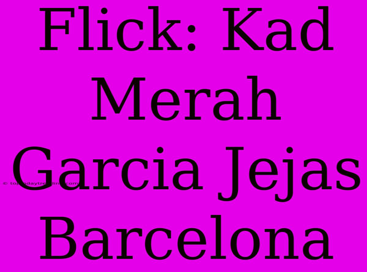 Flick: Kad Merah Garcia Jejas Barcelona