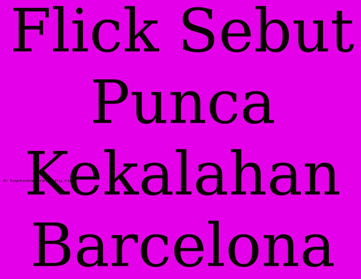 Flick Sebut Punca Kekalahan Barcelona