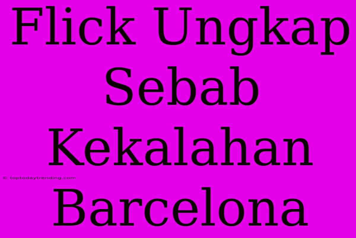 Flick Ungkap Sebab Kekalahan Barcelona