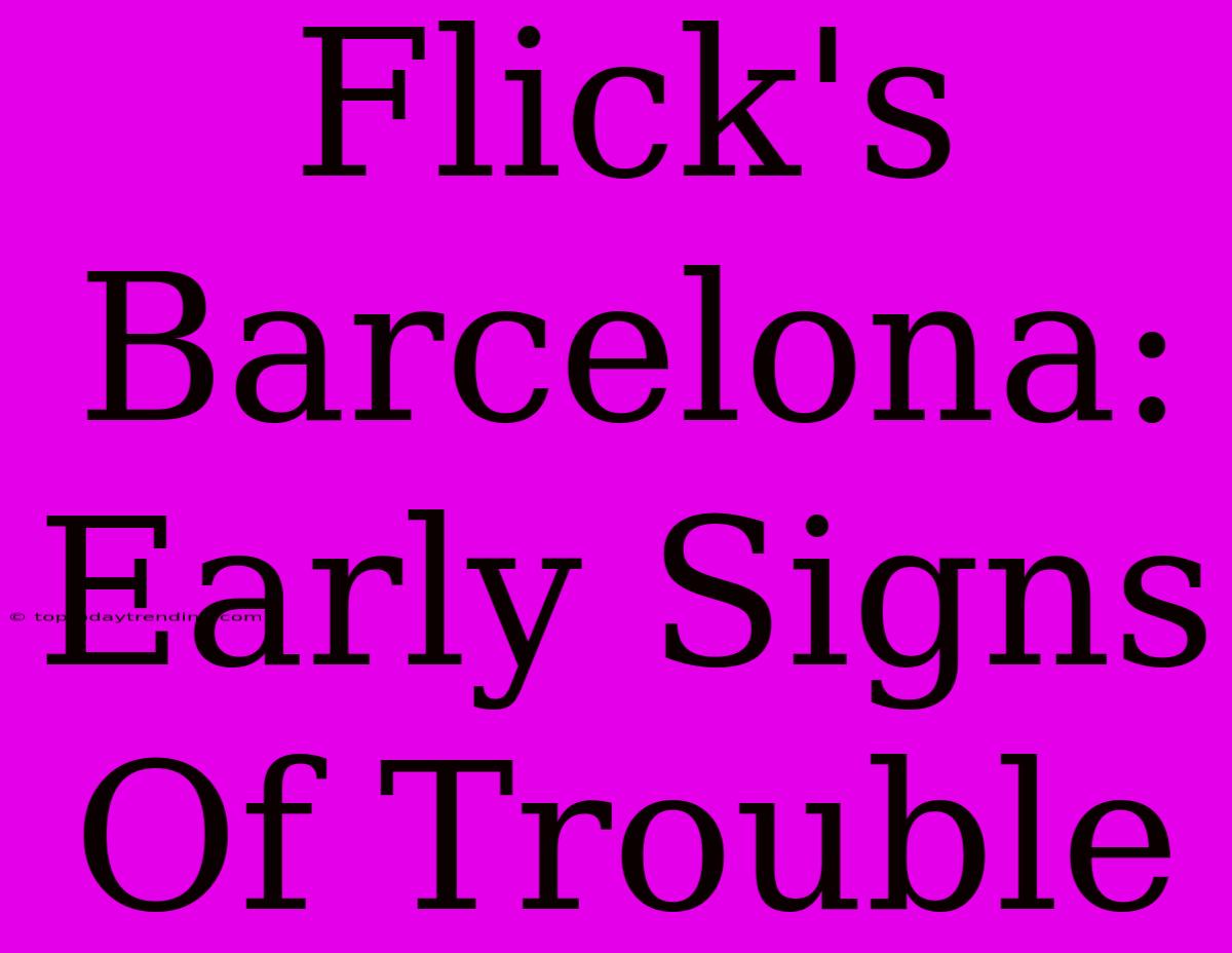 Flick's Barcelona: Early Signs Of Trouble