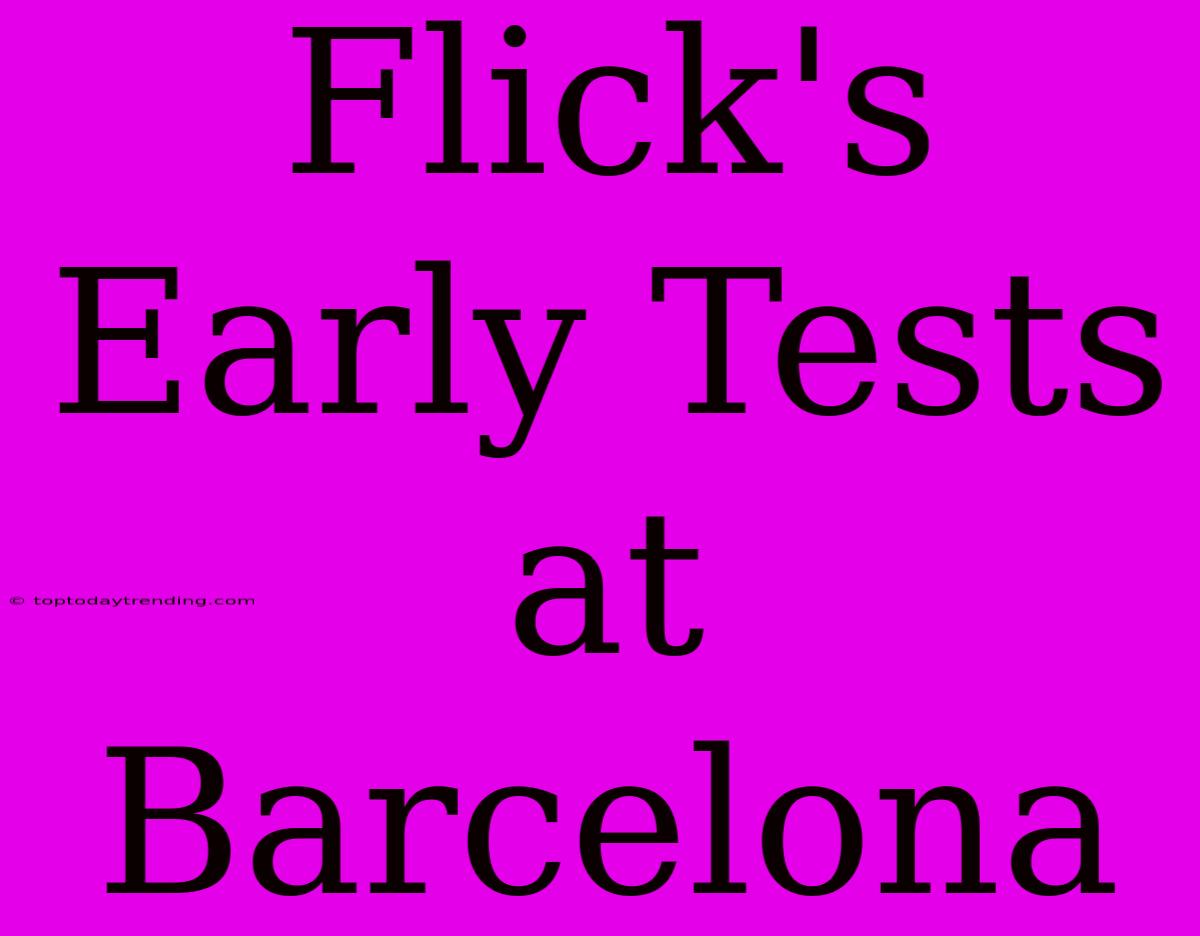 Flick's Early Tests At Barcelona