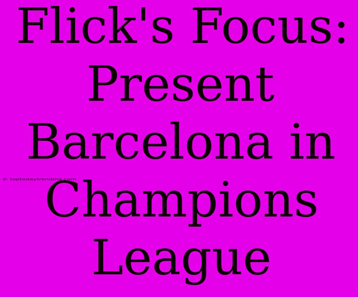 Flick's Focus: Present Barcelona In Champions League