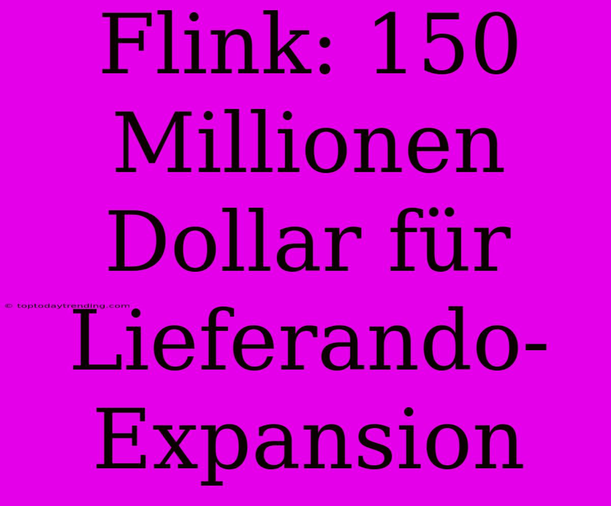 Flink: 150 Millionen Dollar Für Lieferando-Expansion