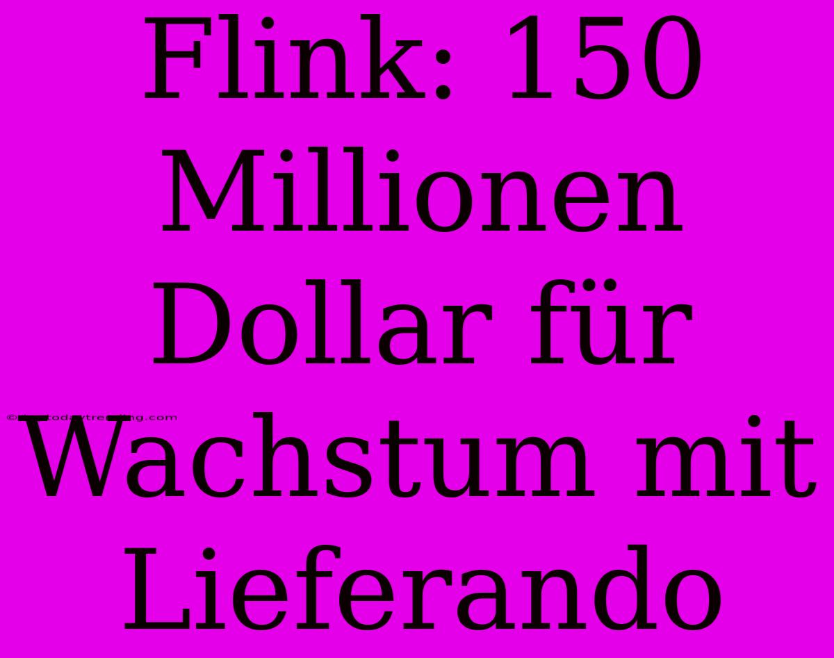 Flink: 150 Millionen Dollar Für Wachstum Mit Lieferando