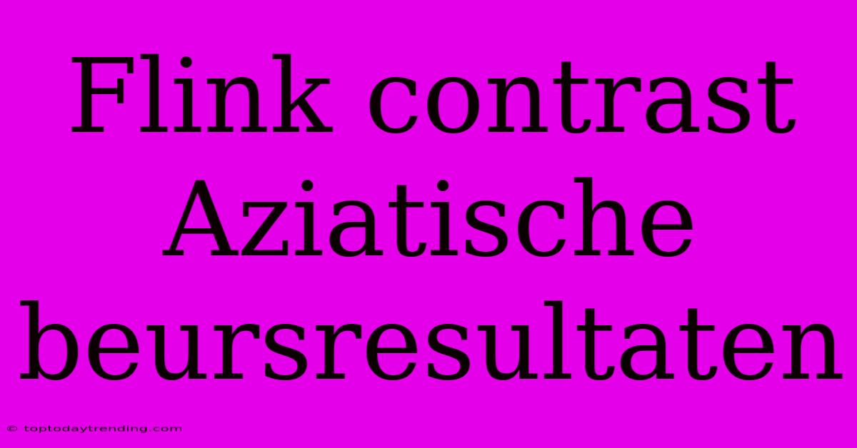 Flink Contrast Aziatische Beursresultaten