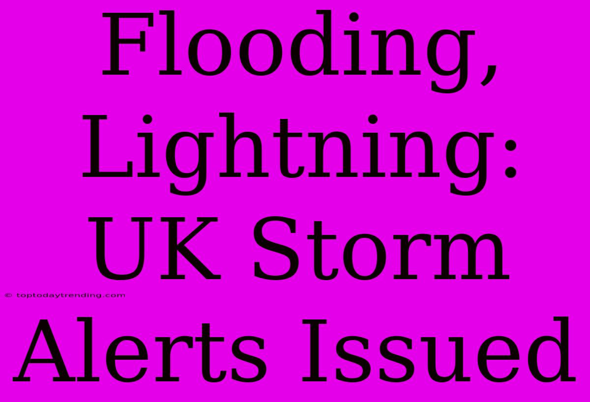 Flooding, Lightning: UK Storm Alerts Issued