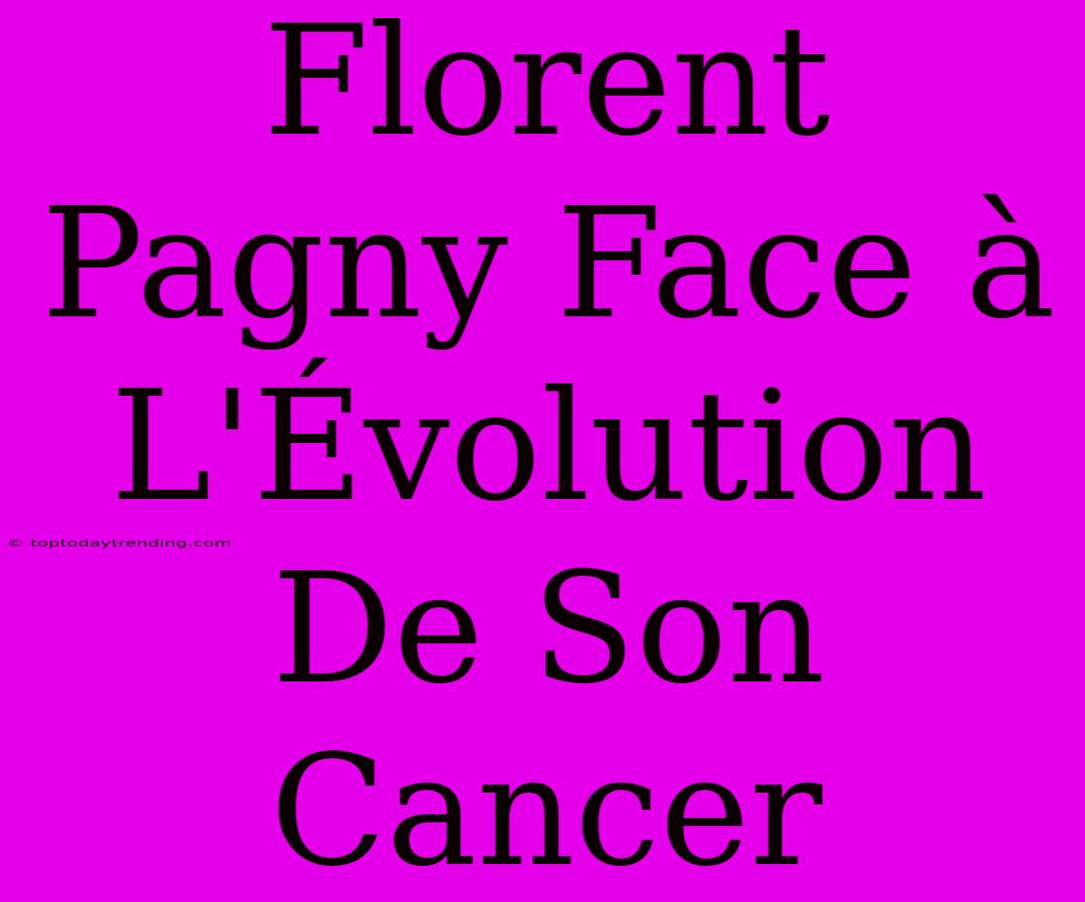 Florent Pagny Face À L'Évolution De Son Cancer