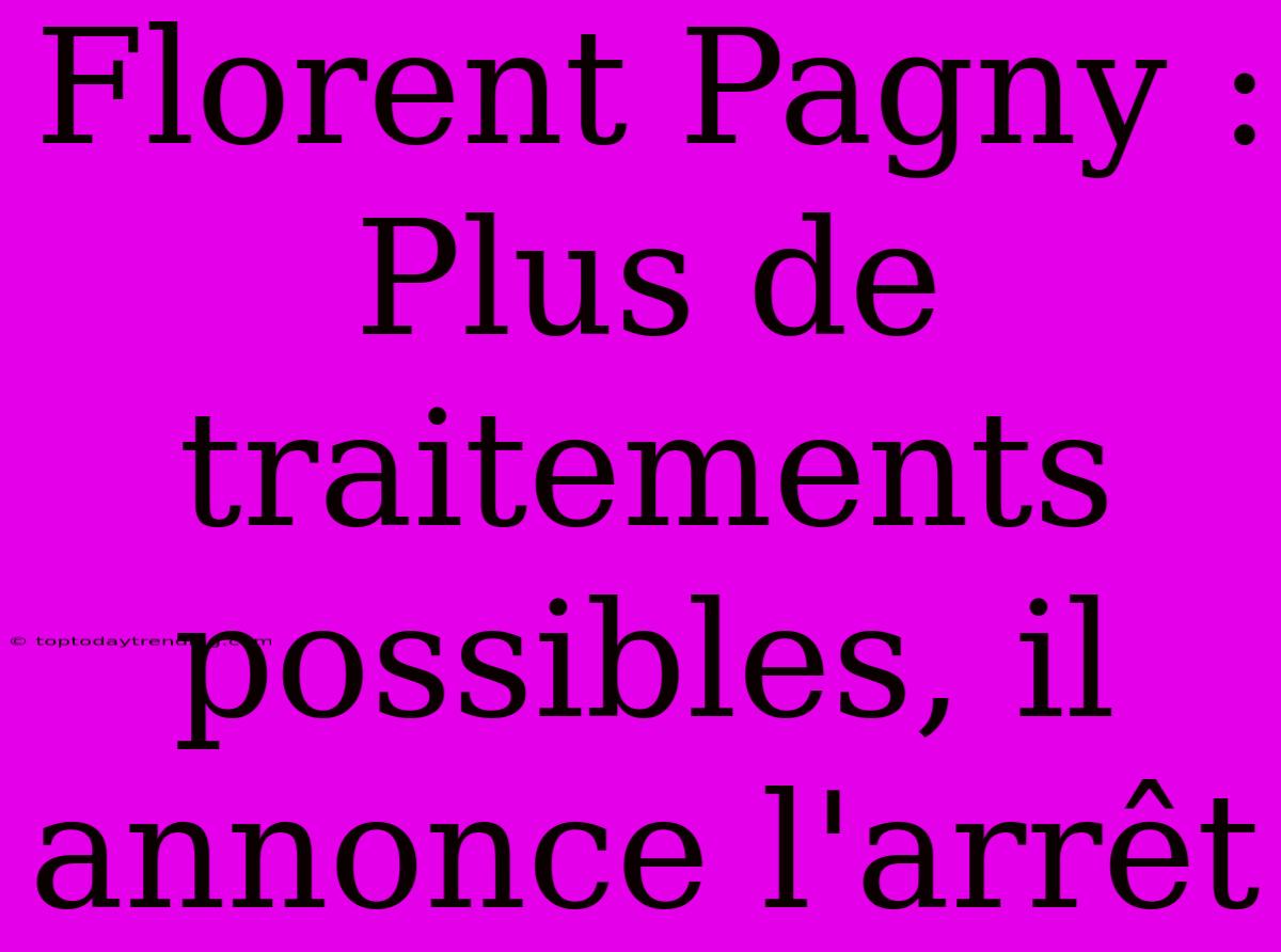 Florent Pagny : Plus De Traitements Possibles, Il Annonce L'arrêt