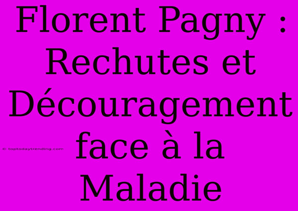 Florent Pagny : Rechutes Et Découragement Face À La Maladie