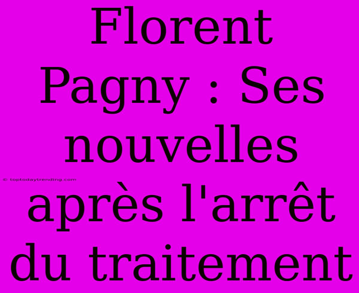 Florent Pagny : Ses Nouvelles Après L'arrêt Du Traitement