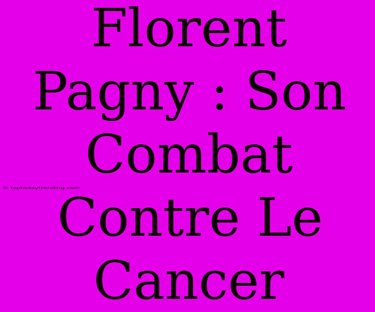 Florent Pagny : Son Combat Contre Le Cancer