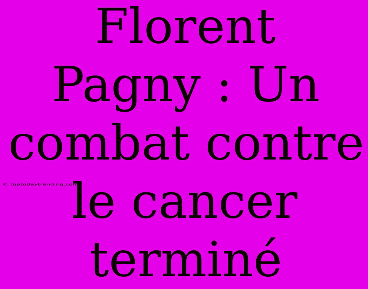 Florent Pagny : Un Combat Contre Le Cancer Terminé