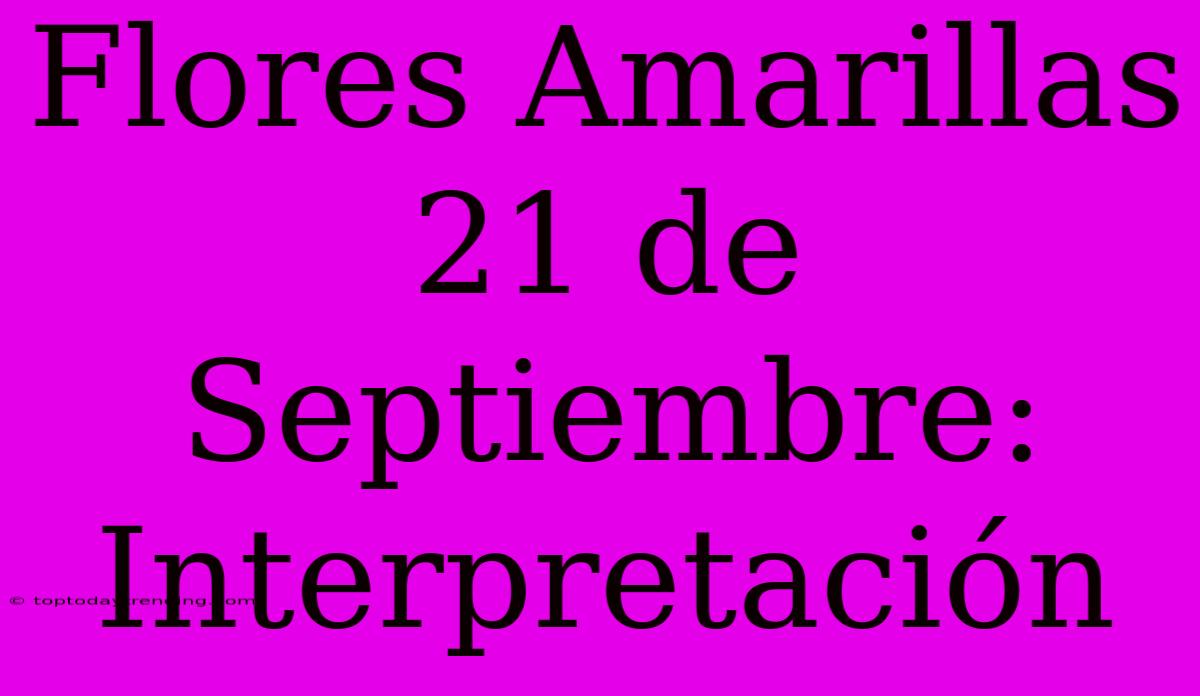 Flores Amarillas 21 De Septiembre: Interpretación