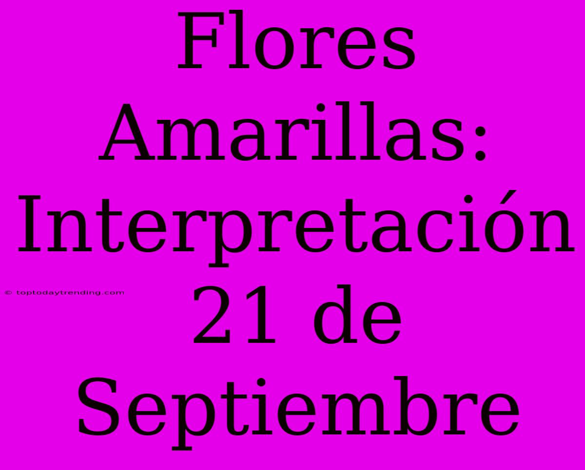 Flores Amarillas: Interpretación 21 De Septiembre