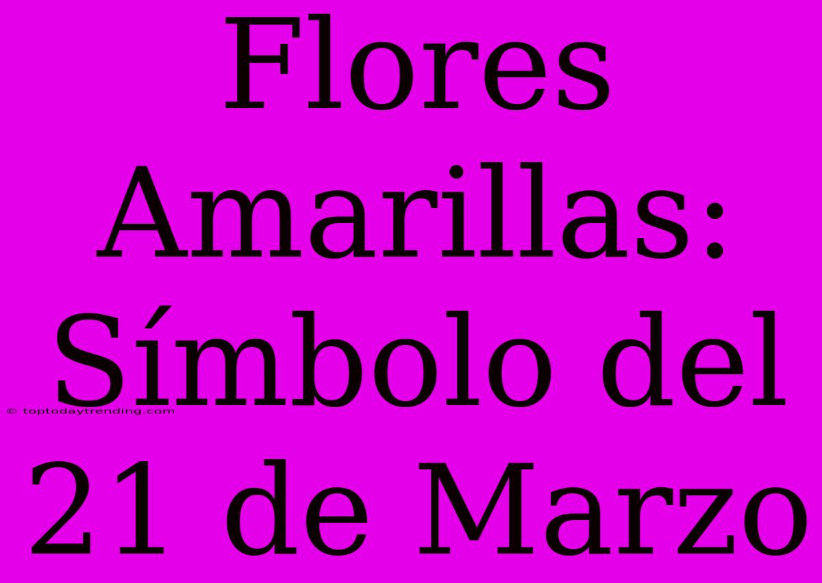 Flores Amarillas: Símbolo Del 21 De Marzo