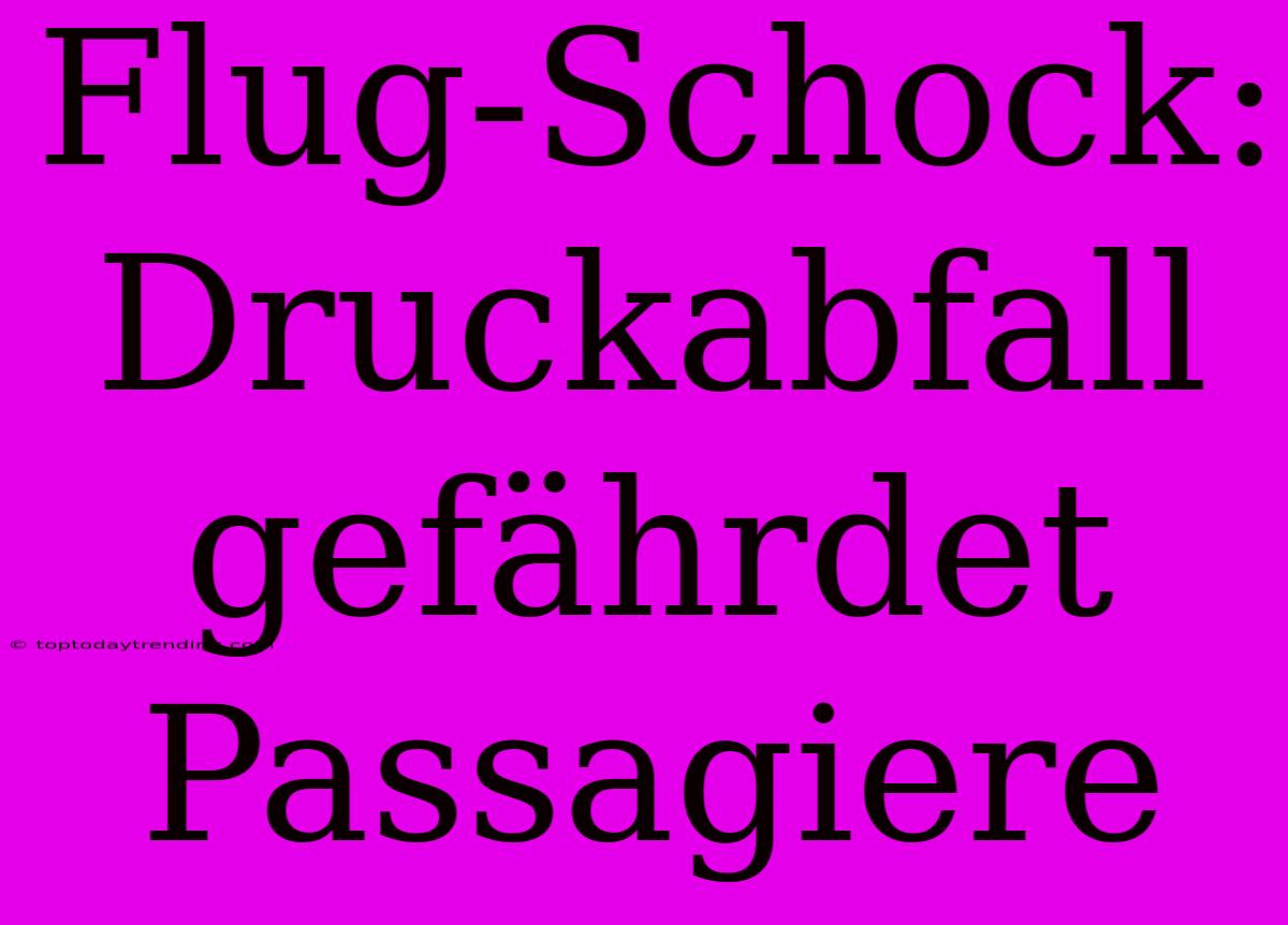 Flug-Schock: Druckabfall Gefährdet Passagiere