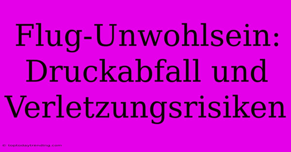 Flug-Unwohlsein: Druckabfall Und Verletzungsrisiken