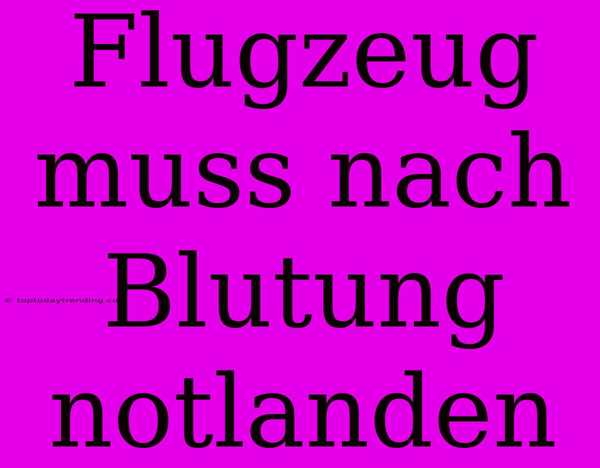 Flugzeug Muss Nach Blutung Notlanden