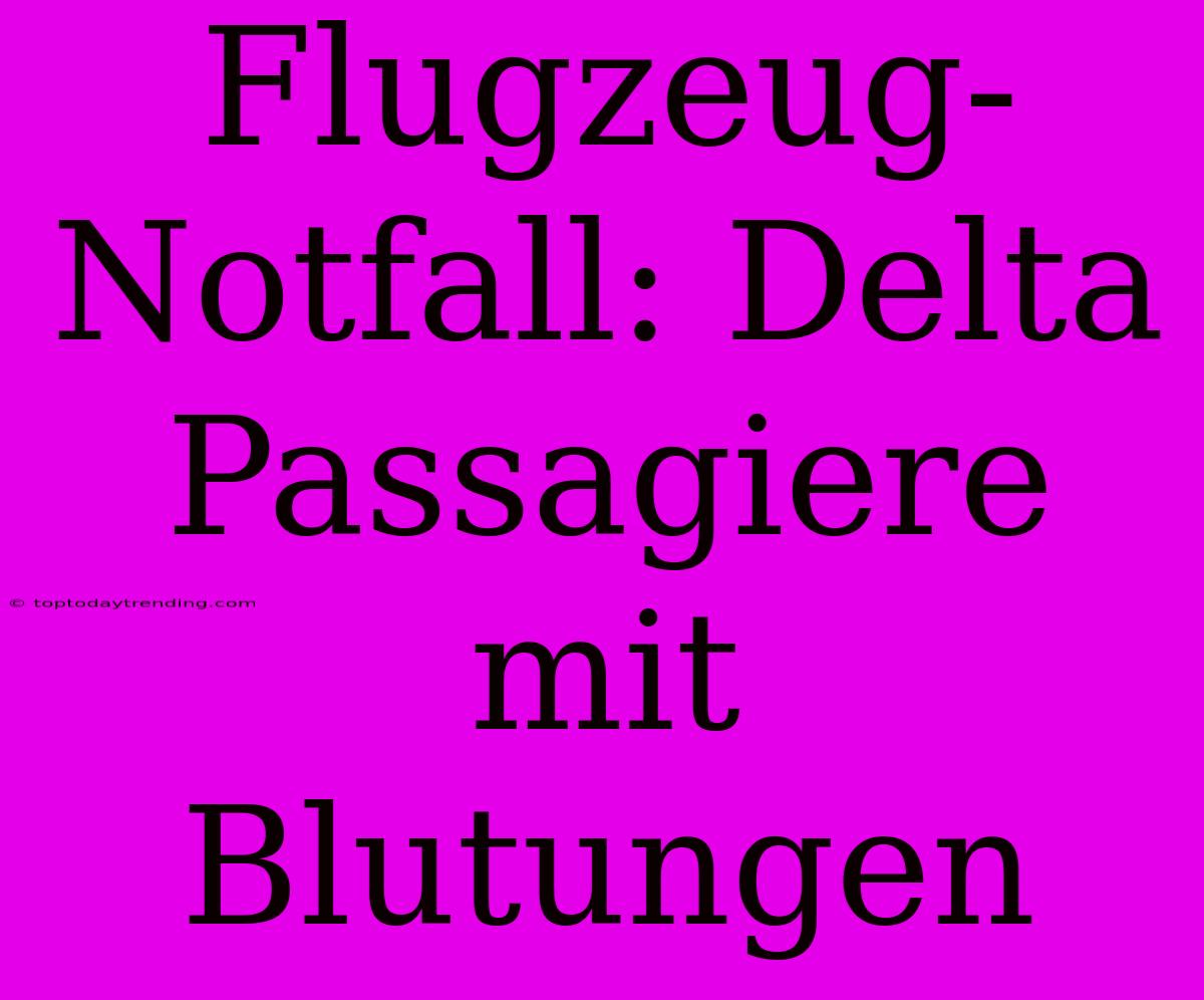 Flugzeug-Notfall: Delta Passagiere Mit Blutungen