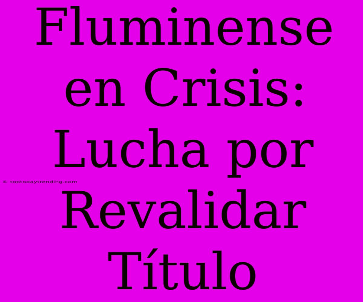 Fluminense En Crisis: Lucha Por Revalidar Título