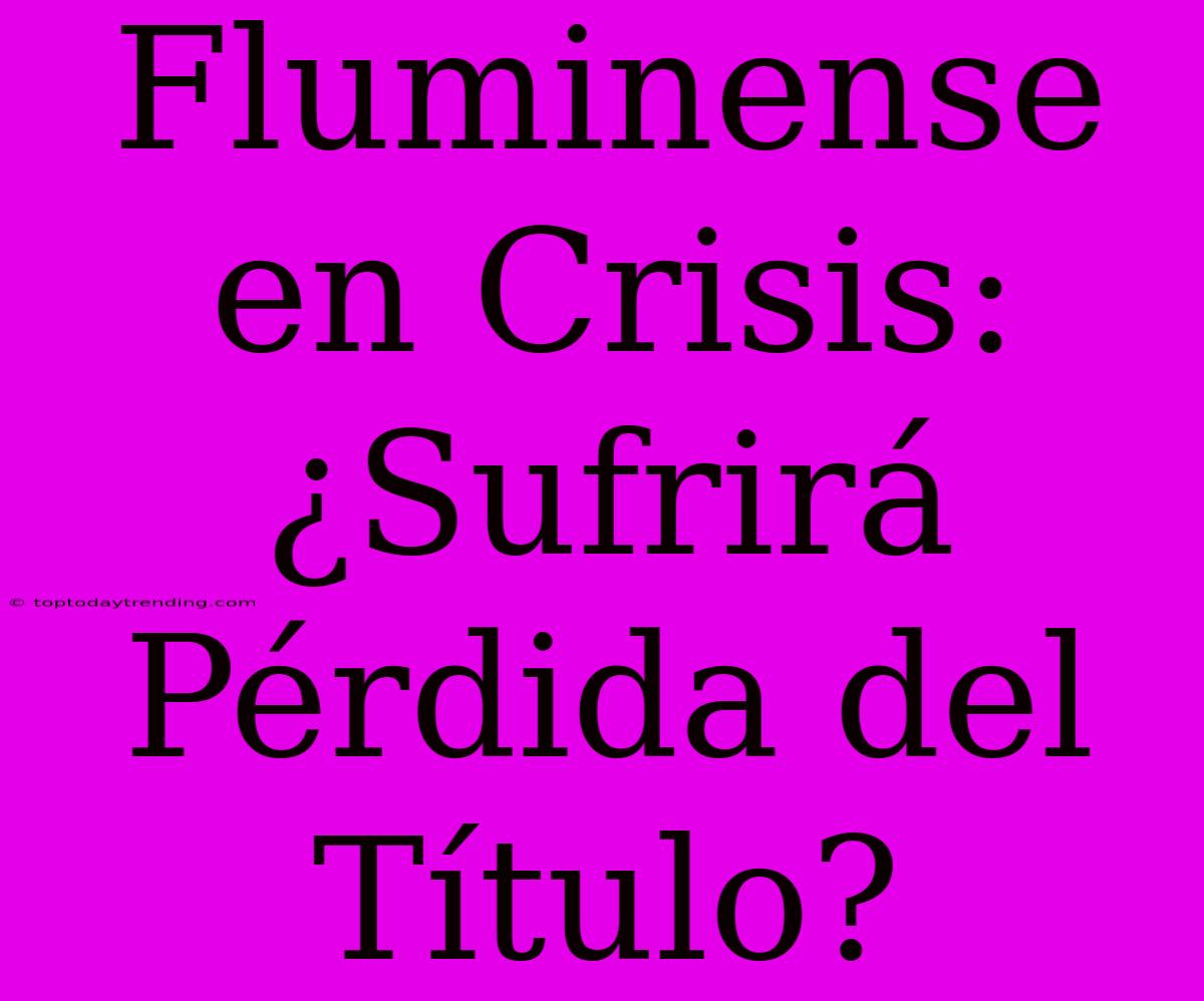 Fluminense En Crisis: ¿Sufrirá Pérdida Del Título?