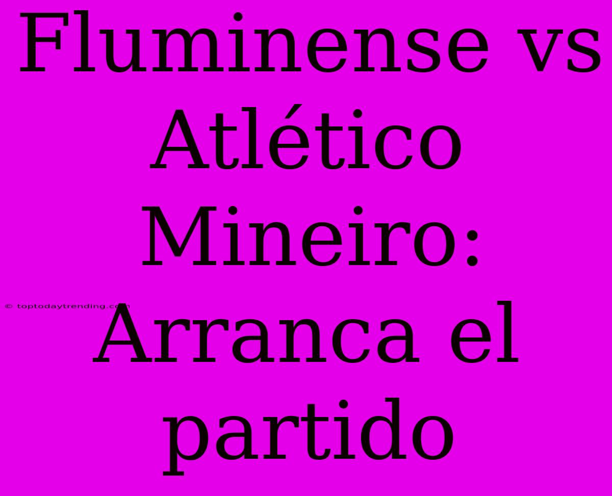 Fluminense Vs Atlético Mineiro: Arranca El Partido