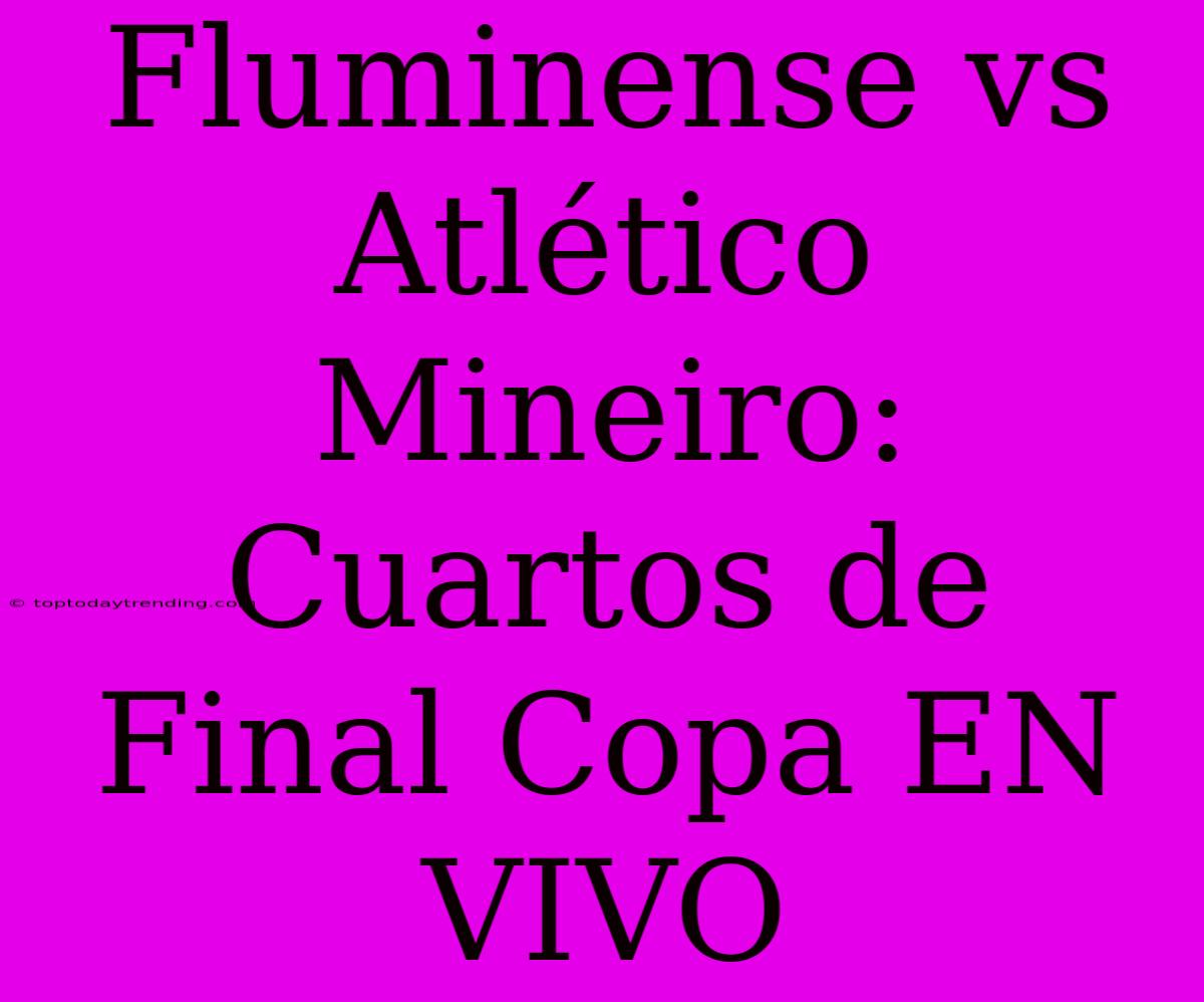 Fluminense Vs Atlético Mineiro: Cuartos De Final Copa EN VIVO