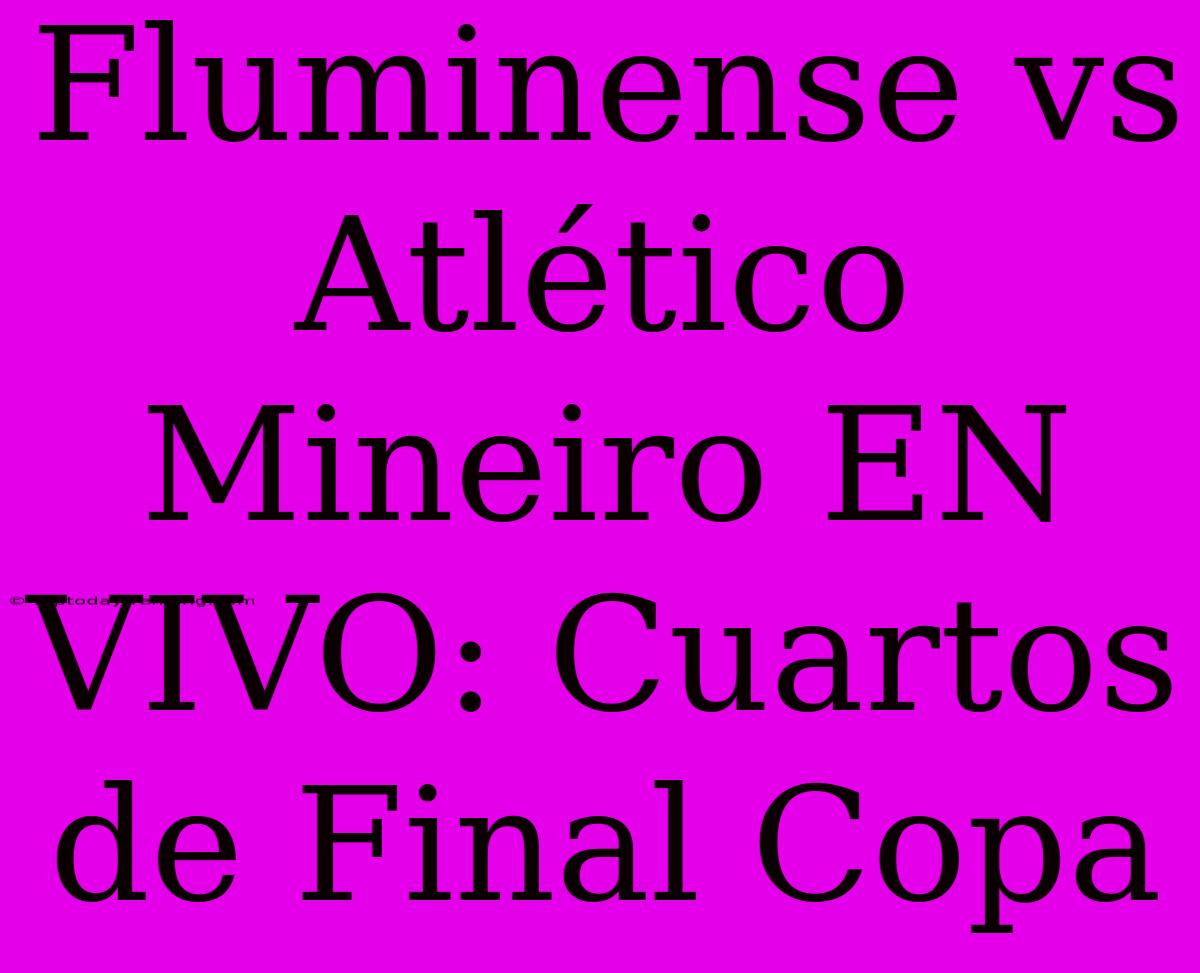 Fluminense Vs Atlético Mineiro EN VIVO: Cuartos De Final Copa