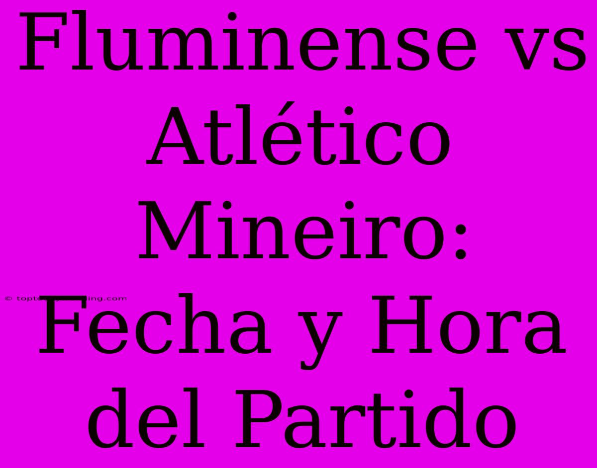 Fluminense Vs Atlético Mineiro: Fecha Y Hora Del Partido