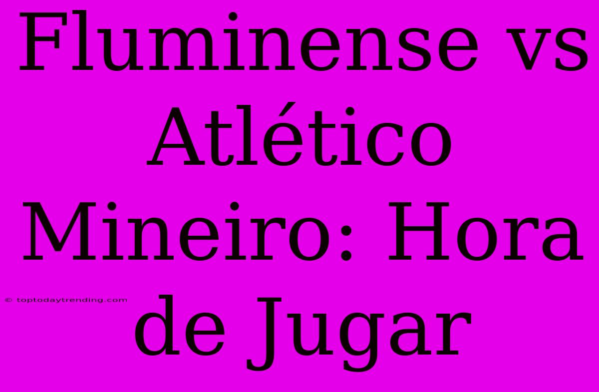 Fluminense Vs Atlético Mineiro: Hora De Jugar