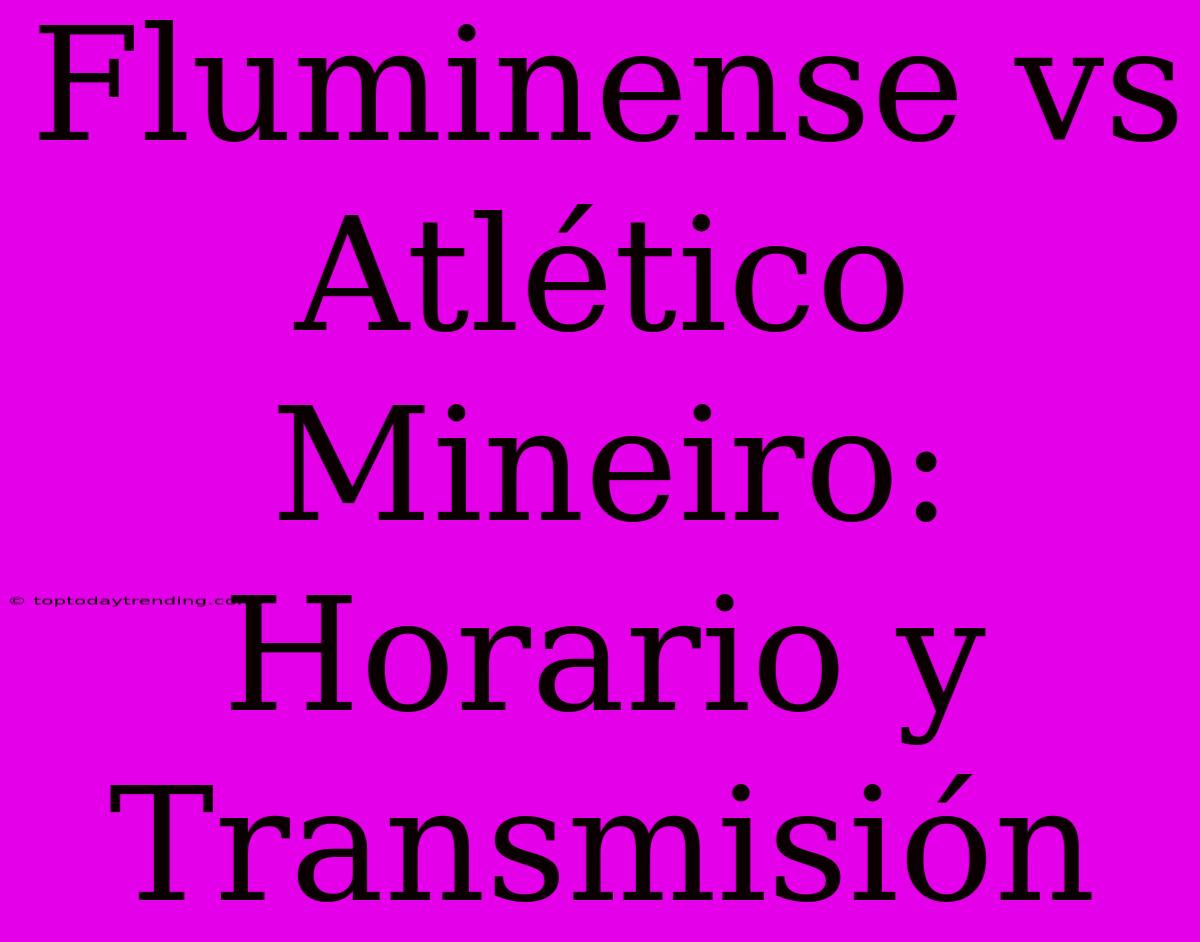 Fluminense Vs Atlético Mineiro: Horario Y Transmisión