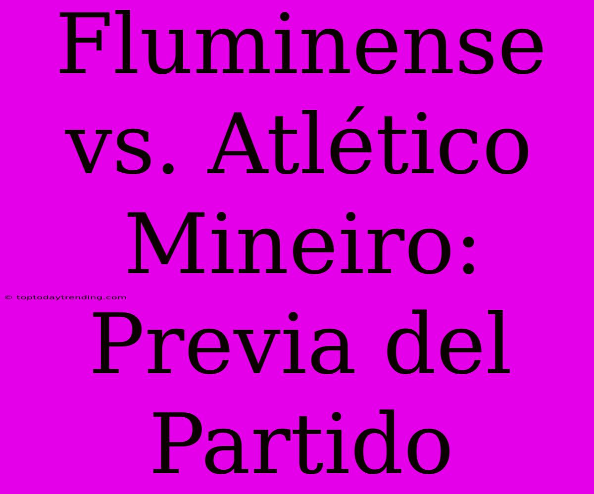 Fluminense Vs. Atlético Mineiro: Previa Del Partido