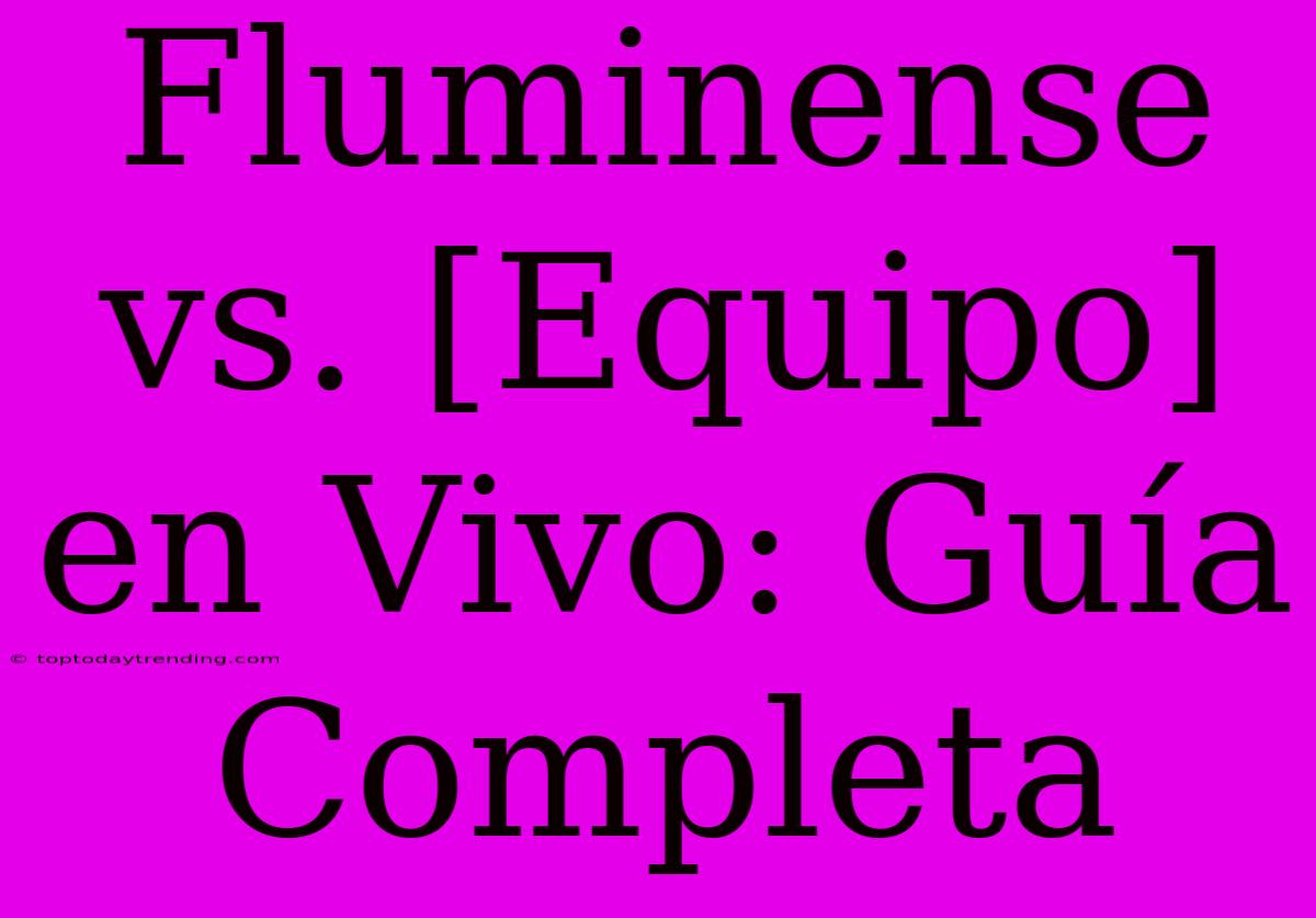 Fluminense Vs. [Equipo] En Vivo: Guía Completa