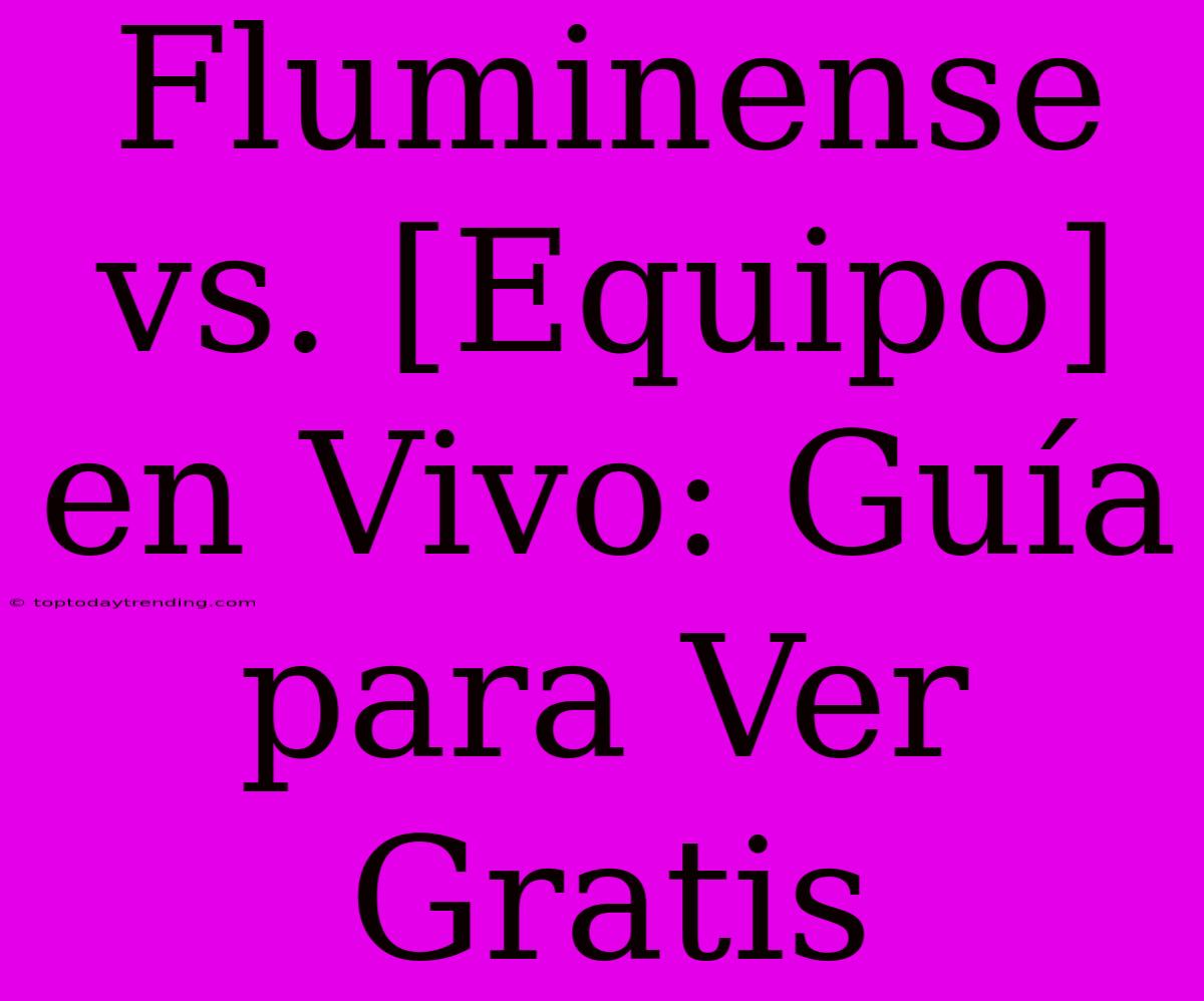 Fluminense Vs. [Equipo] En Vivo: Guía Para Ver Gratis