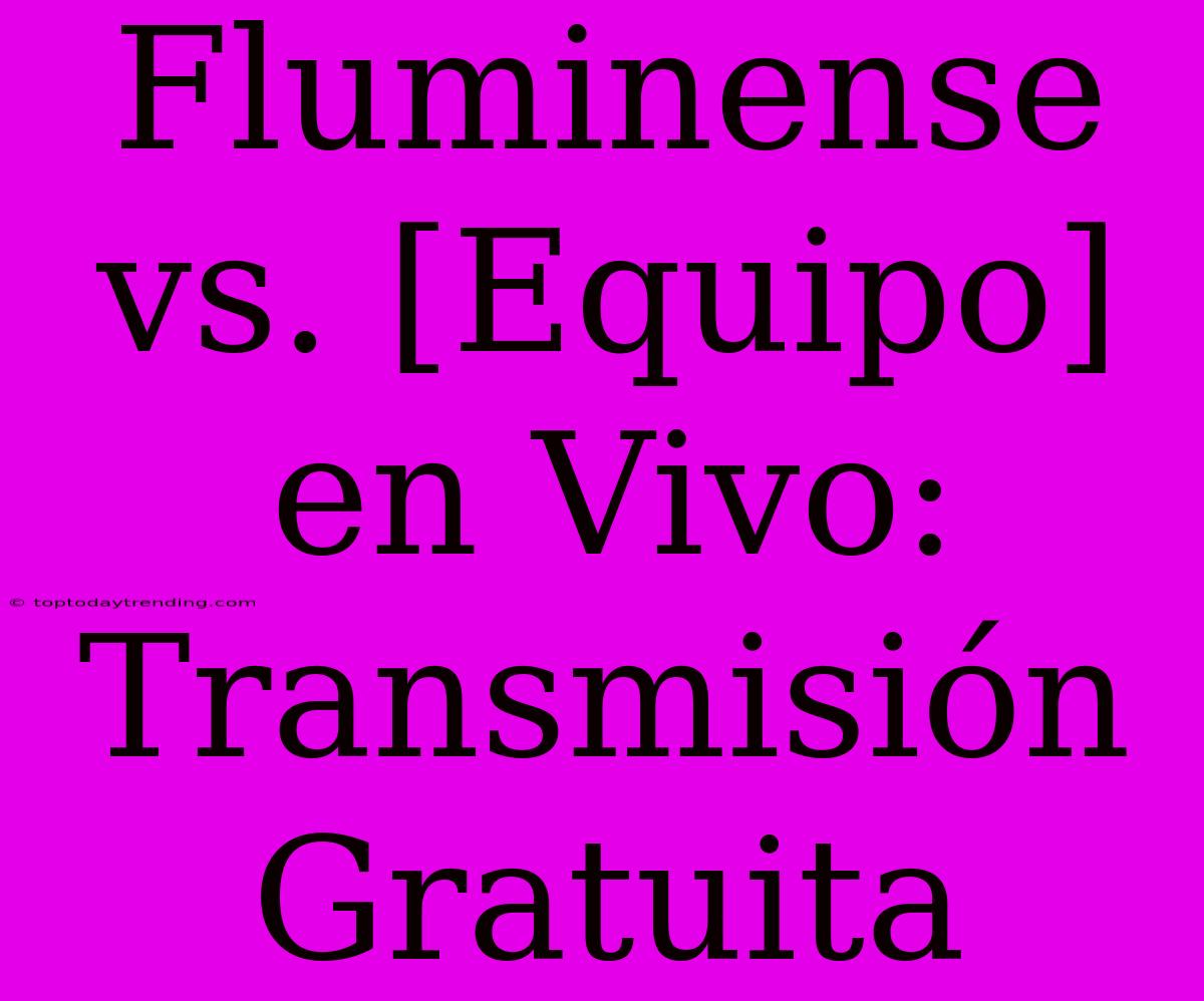 Fluminense Vs. [Equipo] En Vivo: Transmisión Gratuita