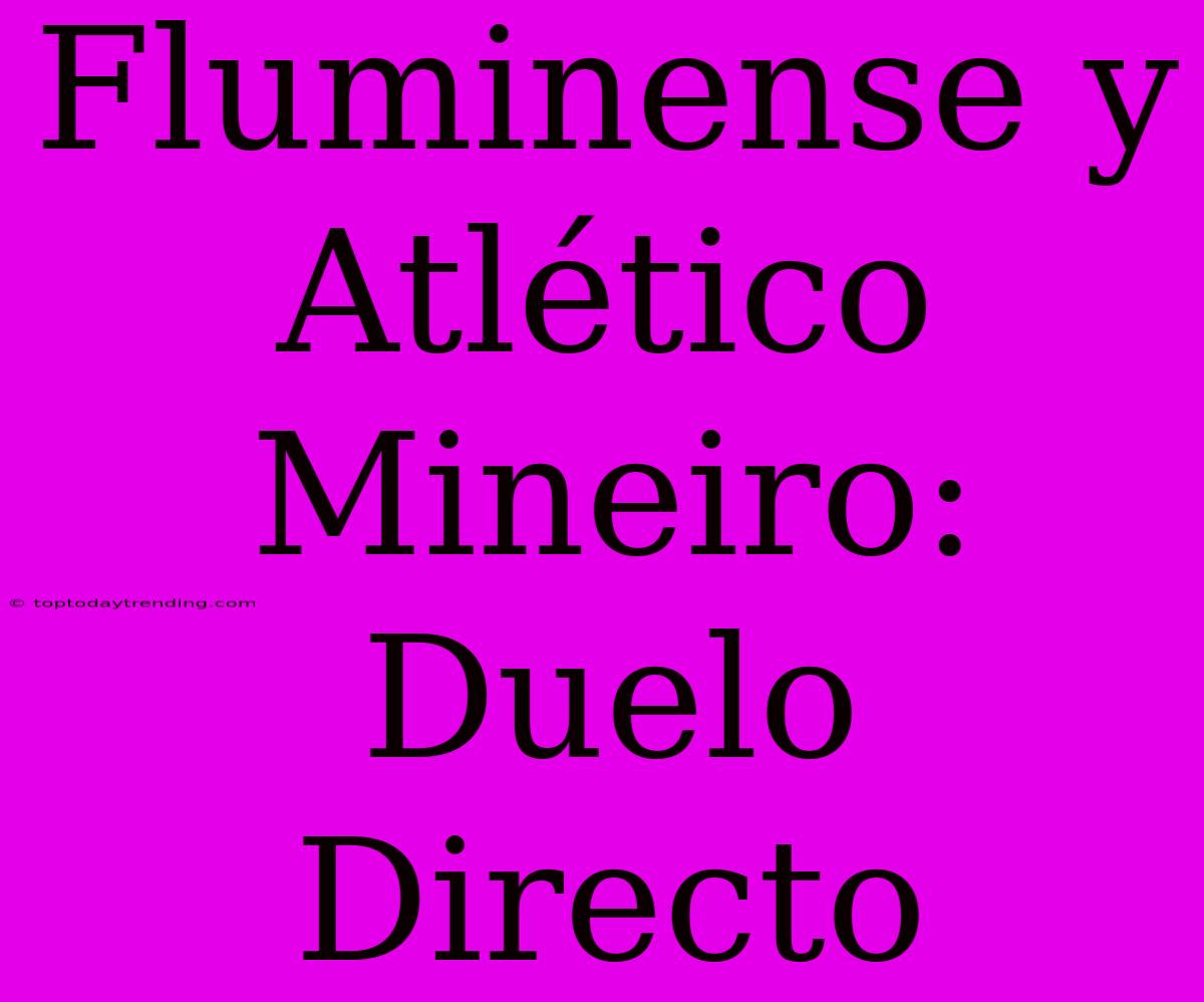 Fluminense Y Atlético Mineiro: Duelo Directo