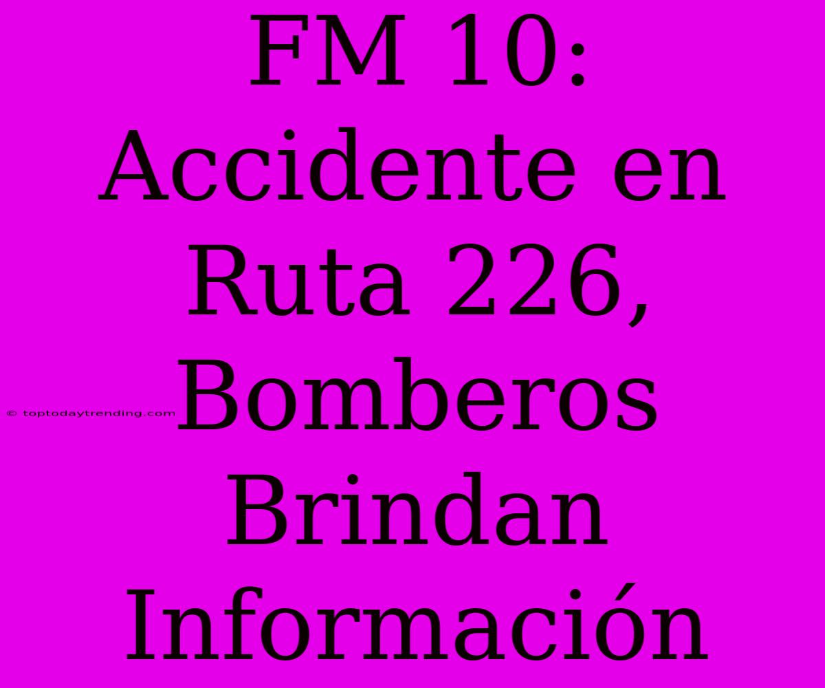 FM 10: Accidente En Ruta 226, Bomberos Brindan Información