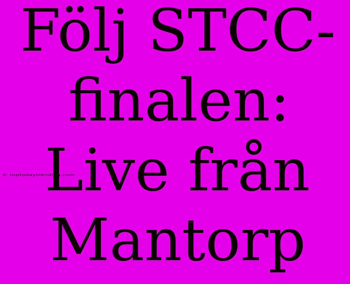 Följ STCC-finalen: Live Från Mantorp