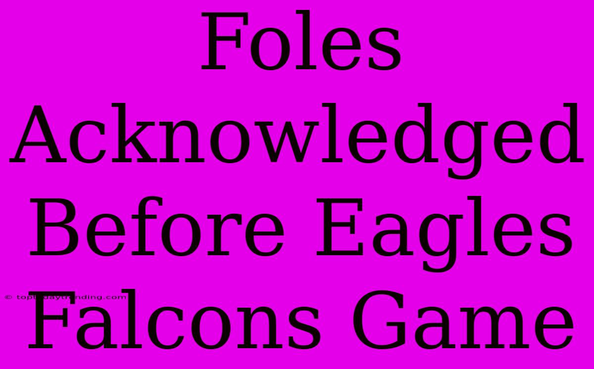 Foles Acknowledged Before Eagles Falcons Game