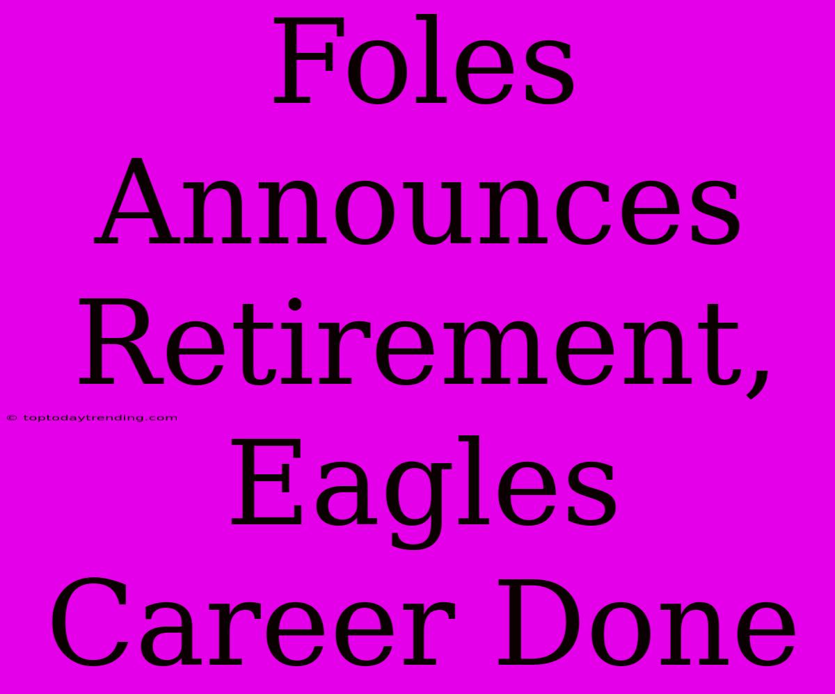 Foles Announces Retirement, Eagles Career Done