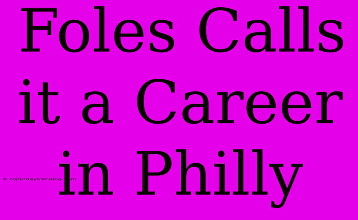 Foles Calls It A Career In Philly